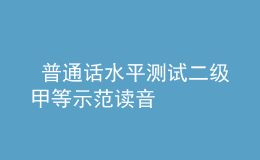  普通话水平测试二级甲等示范读音