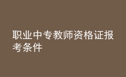 职业中专教师资格证报考条件