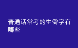 普通话常考的生僻字有哪些