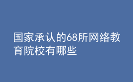 国家承认的68所网络教育院校有哪些