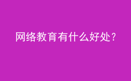 网络教育有什么好处？