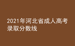 2021年河北省成人高考录取分数线