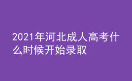 2021年河北成人高考什么时候开始录取