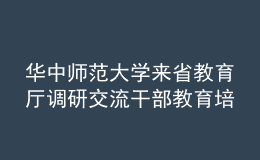 华中师范大学来省教育厅调研交流干部教育培训工作