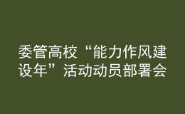 委管高校“能力作风建设年”活动动员部署会议召开