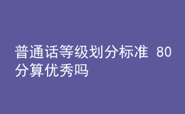 普通话等级划分标准 80分算优秀吗