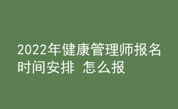 2022年健康管理师报名时间安排 怎么报名