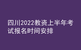 四川2022教资上半年考试报名时间安排
