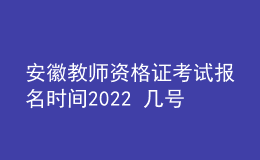 安徽教师资格证考试报名时间2022 几号考试