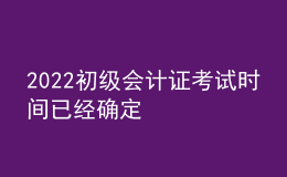 2022初级会计证考试时间已经确定