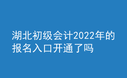 湖北初级会计2022年的报名入口开通了吗？