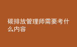 碳排放管理师需要考什么内容