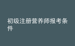 初级注册营养师报考条件