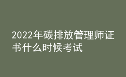 2022年碳排放管理师证书什么时候考试 几月报名