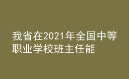 我省在2021年全国中等职业学校班主任能力比赛中取得佳绩