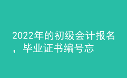 2022年的初级会计报名，毕业证书编号忘了怎么办？