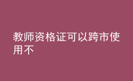 教师资格证可以跨市使用不