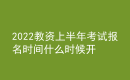 2022教资上半年考试报名时间什么时候开始