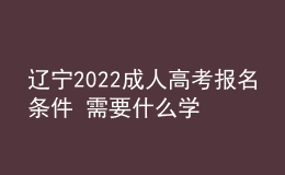 辽宁2022成人高考报名条件 需要什么学历要求