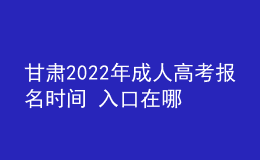 甘肃2022年成人高考报名时间 入口在哪里