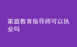 家庭教育指导师可以执业吗