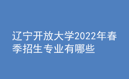 辽宁开放大学2022年春季招生专业有哪些