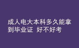 成人电大本科多久能拿到毕业证 好不好考