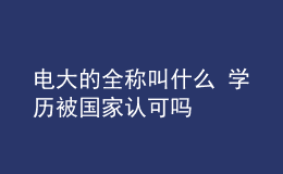 电大的全称叫什么 学历被国家认可吗