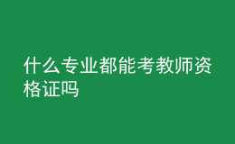 什么专业都能考教师资格证吗