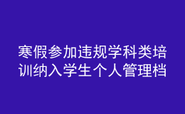 寒假参加违规学科类培训纳入学生个人管理档案