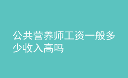 公共营养师工资一般多少收入高吗