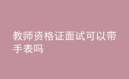 教师资格证面试可以带手表吗