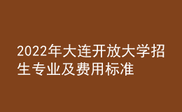 2022年大连开放大学招生专业及费用标准