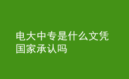 电大中专是什么文凭 国家承认吗