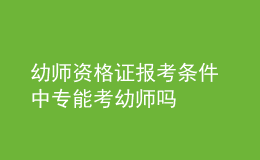 幼师资格证报考条件 中专能考幼师吗