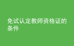 免试认定教师资格证的条件