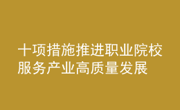 十项措施推进职业院校服务产业高质量发展