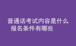 普通话考试内容是什么 报名条件有哪些