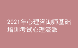 2021年心理咨询师基础培训考试心理流派表格总结