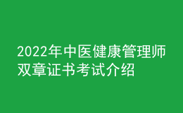 2022年中医健康管理师双章证书考试介绍