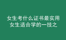 女生考什么证书最实用 女生适合学的一技之长