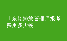 山东碳排放管理师报考费用多少钱