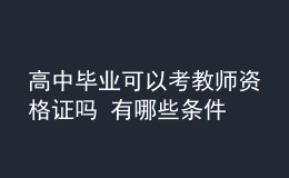 高中毕业可以考教师资格证吗 有哪些条件