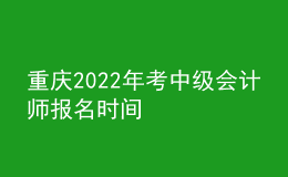 重庆2022年考中级会计师报名时间