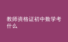 教师资格证初中数学考什么