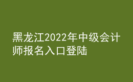黑龙江2022年中级会计师报名入口登陆