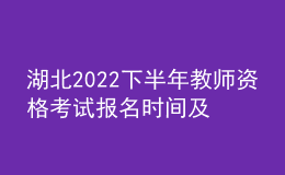 湖北2022下半年教师资格考试报名时间及入口