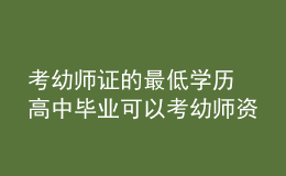 考幼师证的最低学历 高中毕业可以考幼师资格证吗