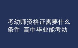 考幼师资格证需要什么条件 高中毕业能考幼师证吗