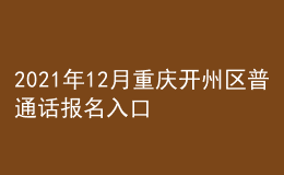 2021年12月重庆开州区普通话报名入口